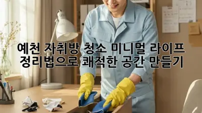 예천 자취방 청소: 미니멀 라이프 정리법으로 쾌적한 공간 만들기