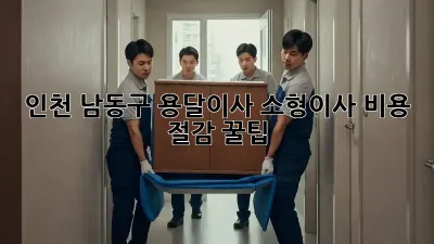 인천 남동구 용달이사 소형이사 비용 절감 꿀팁!